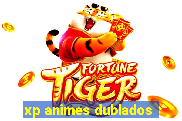 xp animes dublados